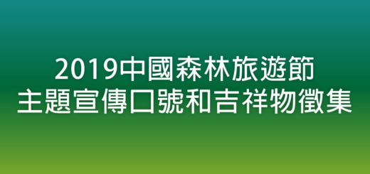 2019中國森林旅遊節主題宣傳口號和吉祥物徵集