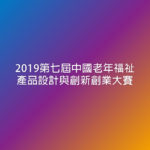2019第七屆中國老年福祉產品設計與創新創業大賽