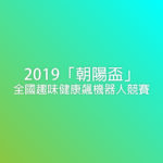 2019「朝陽盃」全國趣味健康飆機器人競賽