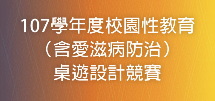 107學年度校園性教育（含愛滋病防治）桌遊設計競賽