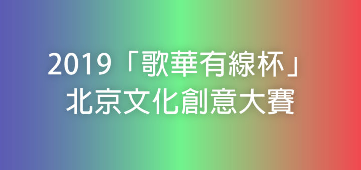 2019「歌華有線杯」北京文化創意大賽