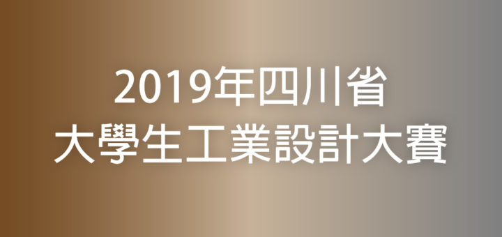 2019年四川省大學生工業設計大賽