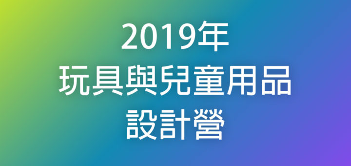 2019年玩具與兒童用品設計營