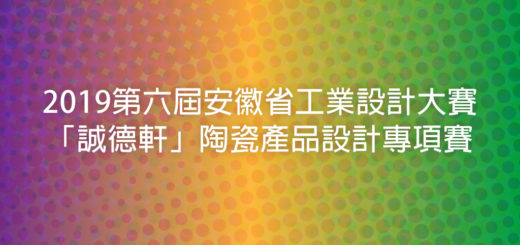 2019第六屆安徽省工業設計大賽「誠德軒」陶瓷產品設計專項賽