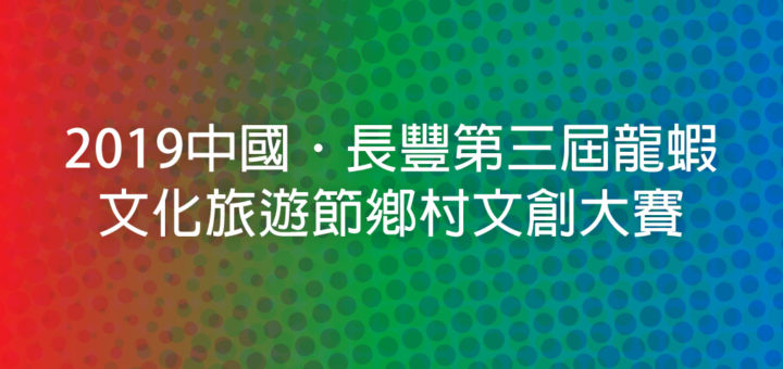 2019中國．長豐第三屆龍蝦文化旅遊節鄉村文創大賽