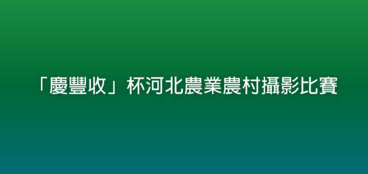 「慶豐收」杯河北農業農村攝影比賽