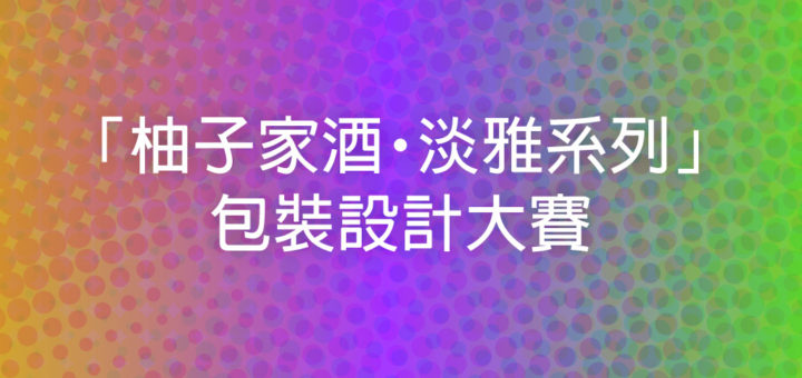 「柚子家酒・淡雅系列」包裝設計大賽