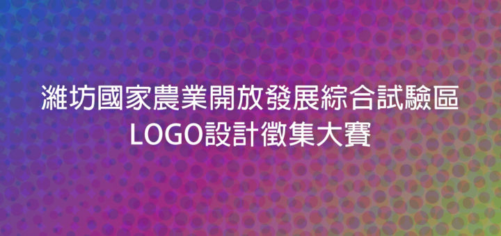 濰坊國家農業開放發展綜合試驗區LOGO設計徵集大賽