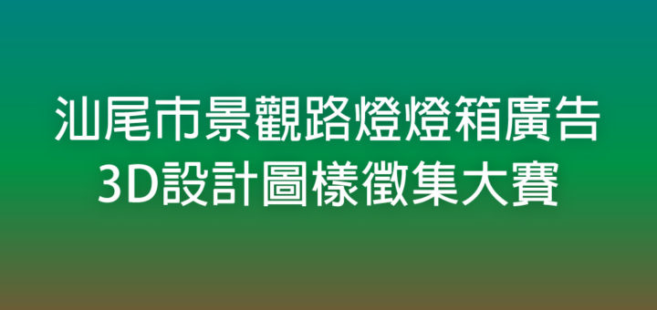 汕尾市景觀路燈燈箱廣告3D設計圖樣徵集大賽