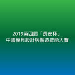 2019第四屆「長安杯」中國模具設計與製造技能大賽