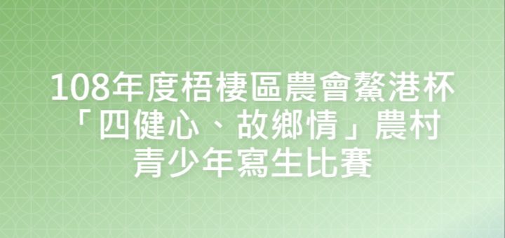 108年度梧棲區農會鰲港杯「四健心、故鄉情」農村青少年寫生比賽