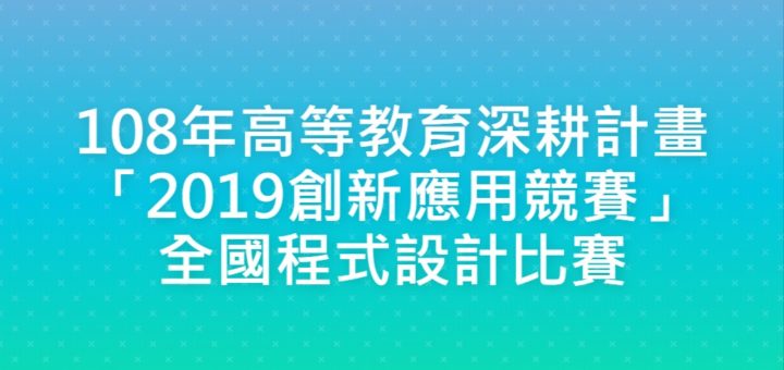 108年高等教育深耕計畫「2019創新應用競賽」全國程式設計比賽