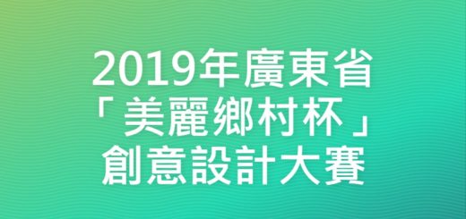 2019年廣東省「美麗鄉村杯」創意設計大賽