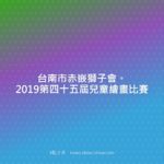 台南市赤嵌獅子會。2019第四十五屆兒童繪畫比賽