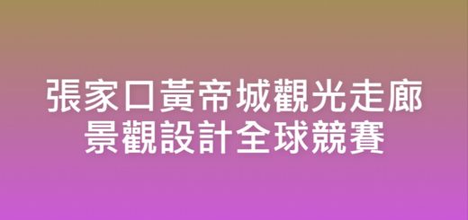 張家口黃帝城觀光走廊景觀設計全球競賽