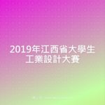 2019年江西省大學生工業設計大賽