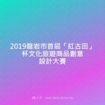 2019龍岩市首屆「紅古田」杯文化旅遊商品創意設計大賽
