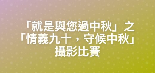 「就是與您過中秋」之「情義九十，守候中秋」攝影比賽