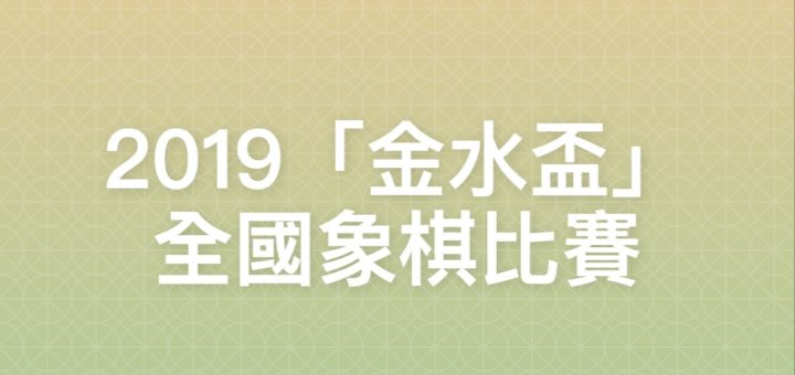 2019「金水盃」全國象棋比賽