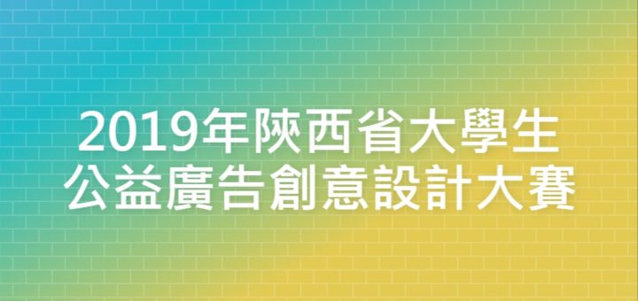 2019年陝西省大學生公益廣告創意設計大賽