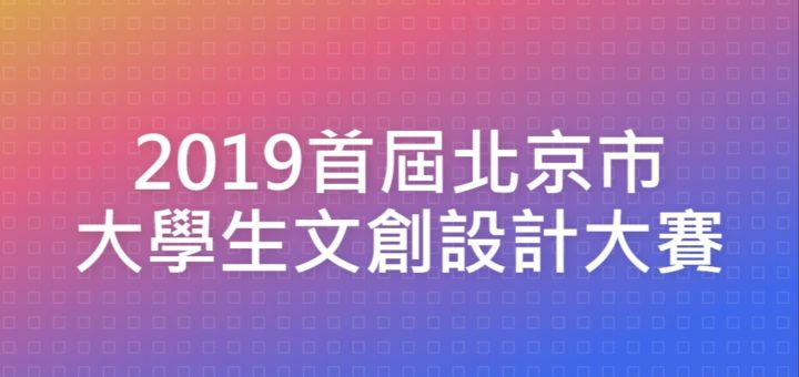 2019首屆北京市大學生文創設計大賽