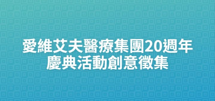 愛維艾夫醫療集團20週年慶典活動創意徵集