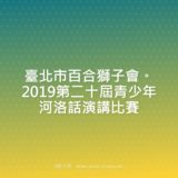 臺北市百合獅子會。2019第二十屆青少年河洛話演講競賽