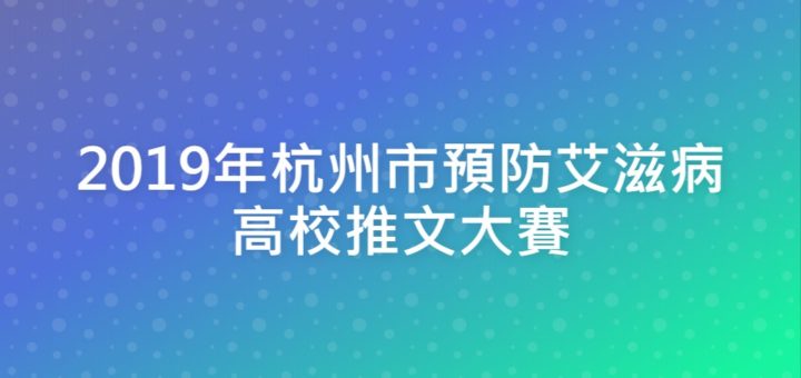 2019年杭州市預防艾滋病高校推文大賽