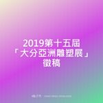 2019第十五屆「大分亞洲雕塑展」徵稿