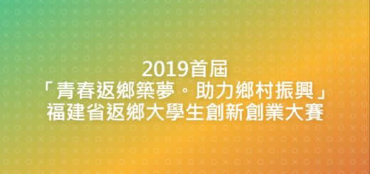 2019首屆「青春返鄉築夢。助力鄉村振興」福建省返鄉大學生創新創業大賽