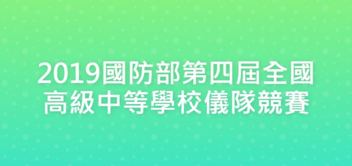 2019國防部第四屆全國高級中等學校儀隊競賽