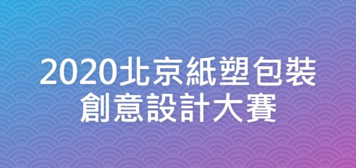 2020北京紙塑包裝創意設計大賽