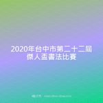 2020年台中市第二十二屆傑人盃書法比賽