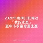 2020年度柳川扶輪社「我的家庭」臺中市學童繪畫比賽