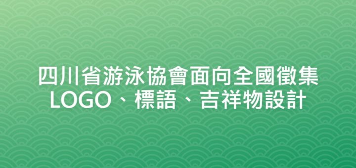 四川省游泳協會面向全國徵集LOGO、標語、吉祥物設計
