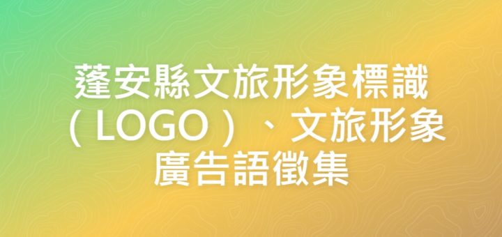 蓬安縣文旅形象標識（LOGO）、文旅形象廣告語徵集