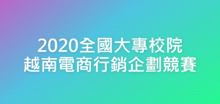 2020全國大專校院越南電商行銷企劃競賽