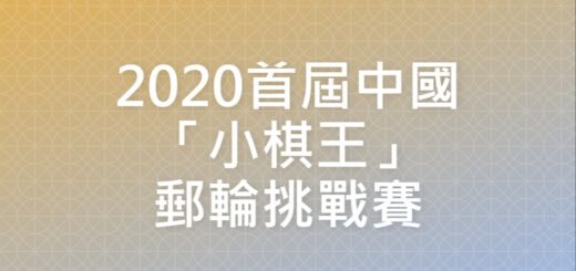 2020首屆中國「小棋王」郵輪挑戰賽
