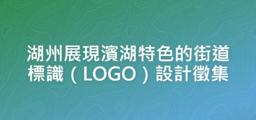 湖州展現濱湖特色的街道標識（LOGO）設計徵集