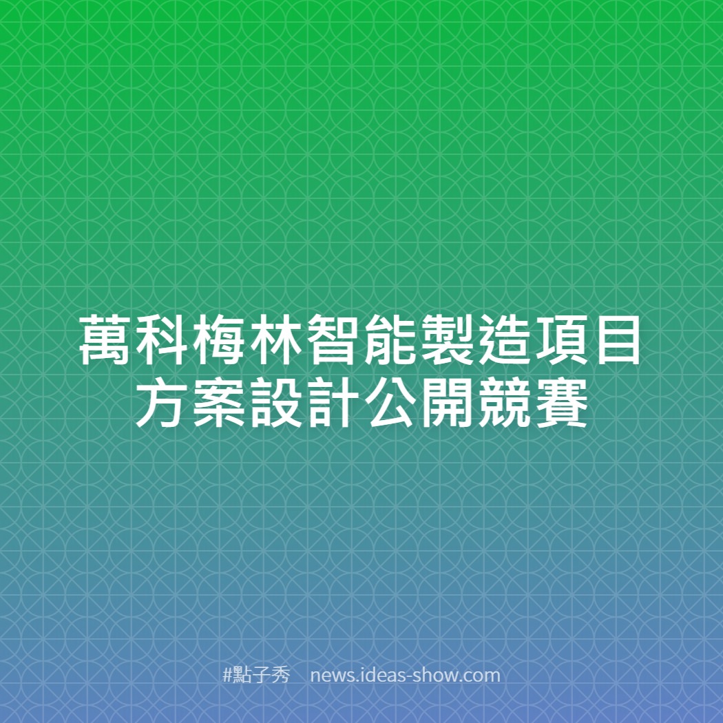 萬科梅林智能製造項目方案設計公開競賽