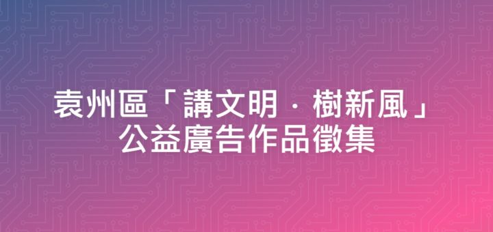 袁州區「講文明．樹新風」公益廣告作品徵集