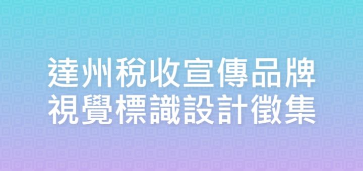 達州稅收宣傳品牌視覺標識設計徵集