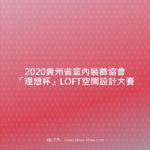 2020貴州省室內裝飾協會「理想杯」LOFT空間設計大賽