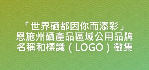 「世界硒都因你而添彩」恩施州硒產品區域公用品牌名稱和標識（LOGO）徵集