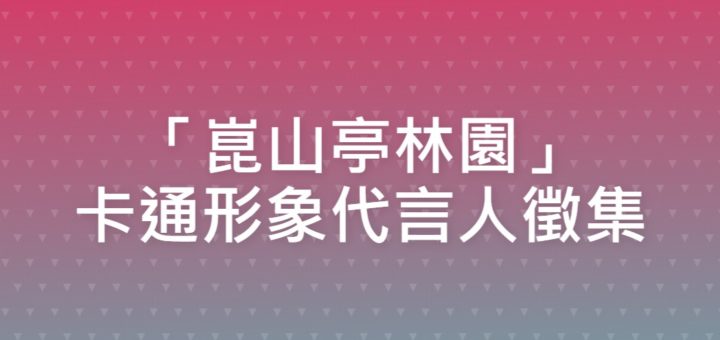 「崑山亭林園」卡通形象代言人徵集