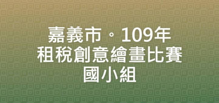 嘉義市。109年租稅創意繪畫比賽．國小組