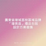 廣東省增城荔枝區域品牌「增美荔」禮品包裝設計方案徵集