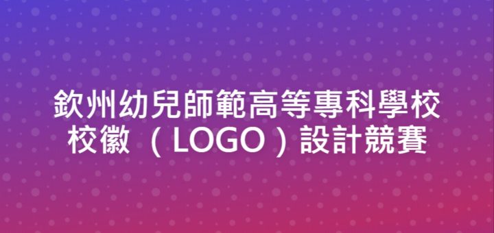 欽州幼兒師範高等專科學校校徽 （LOGO）設計競賽