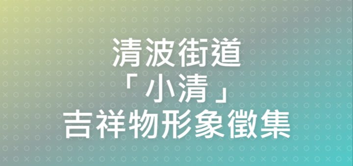 清波街道「小清」吉祥物形象徵集