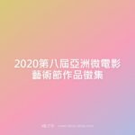 2020第八屆亞洲微電影藝術節作品徵集